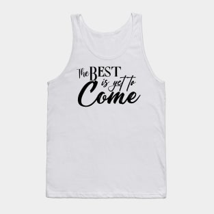 The best is yet to come. Tank Top
